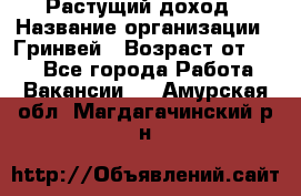 Растущий доход › Название организации ­ Гринвей › Возраст от ­ 18 - Все города Работа » Вакансии   . Амурская обл.,Магдагачинский р-н